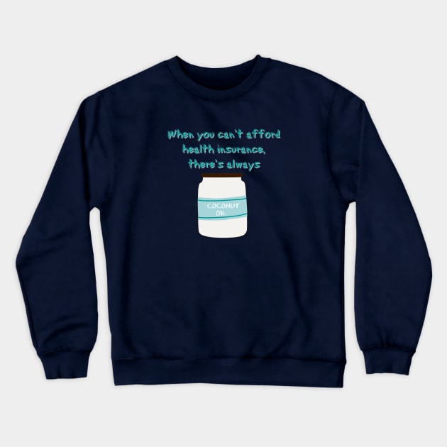 When you can't afford health insurance...there's coconut oil Crewneck Sweatshirt by yaywow